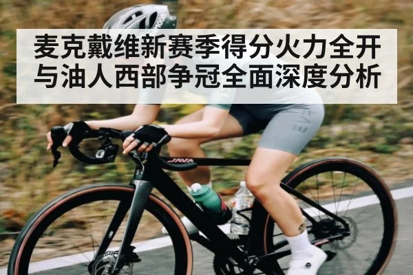 麦克戴维新赛季得分火力全开与油人西部争冠全面深度分析