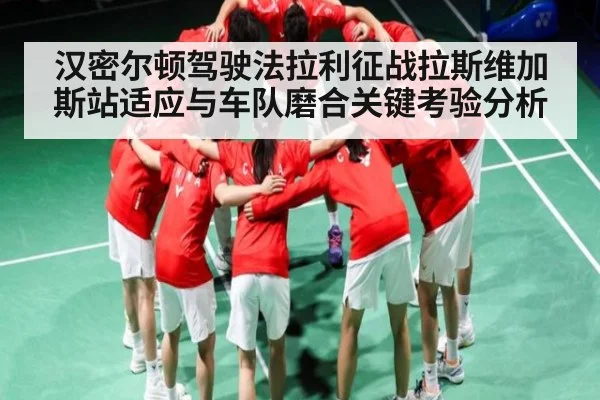 汉密尔顿驾驶法拉利征战拉斯维加斯站适应与车队磨合关键考验分析